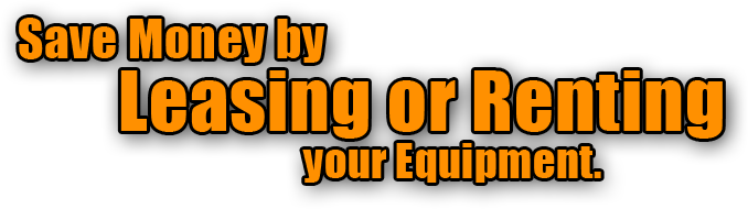 Save money by leasing or renting your equipment.